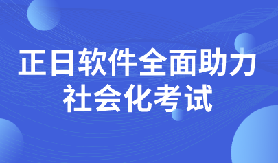 喜讯|正日软件开拓考试业务新领域，全面助力社会化考试