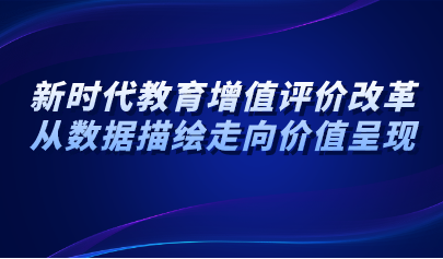 观点 | 新时代教育增值评价改革：从数据描绘走向价值呈现