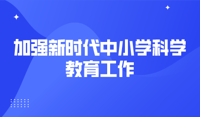 看点 | 18部门发文，加强新时代中小学科学教育工作