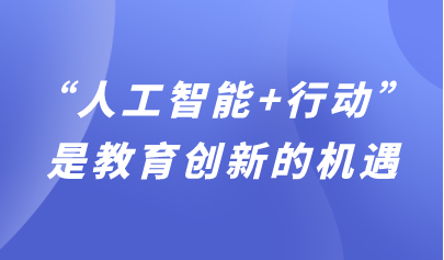 观点 | “人工智能+行动”是教育创新的机遇