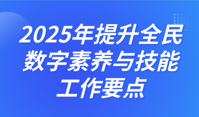 关注 | 中央网信办、教育部等四部门联合印发《2025年提升全民数字素养与技能工作要点》