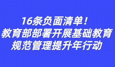 关注 | 16条负面清单!教育部部署开展基础教育规范管理提升年行动